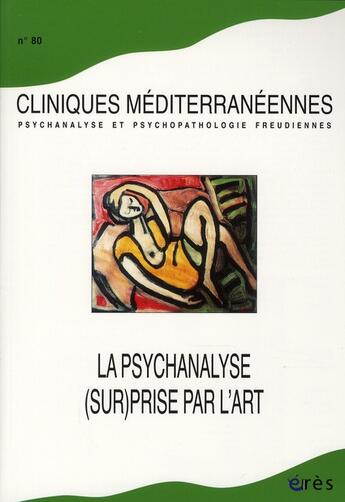 Couverture du livre « Cliniques méditerranéennes T.80 ; la psychanalyse (sur)prise pas l'art » de  aux éditions Eres