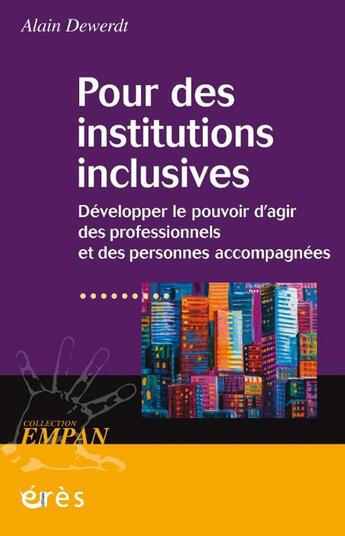 Couverture du livre « Pour des institutions inclusives : Développer le pouvoir d'agir des professionnels et des personnes accompagnées » de Alain Dewerdt aux éditions Eres