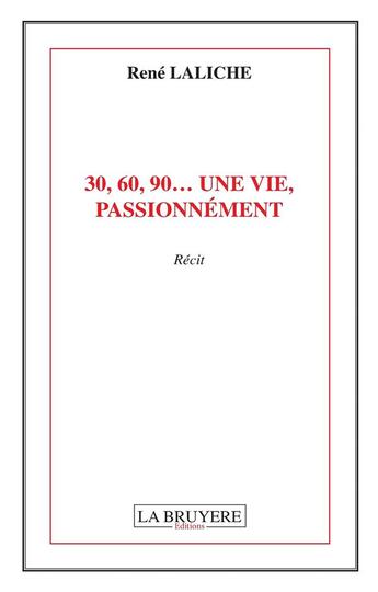 Couverture du livre « 30,60,90... une vie, passionnément » de Rene Laliche aux éditions La Bruyere