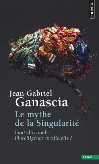 Couverture du livre « Le mythe de la singularité ; faut-il craindre l'intelligence artificielle? » de Jean-Gabriel Ganascia aux éditions Points