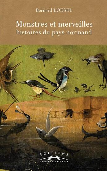 Couverture du livre « Monstres et merveilles ; histoires du pays normand » de Bernard Loesel aux éditions Charles Corlet