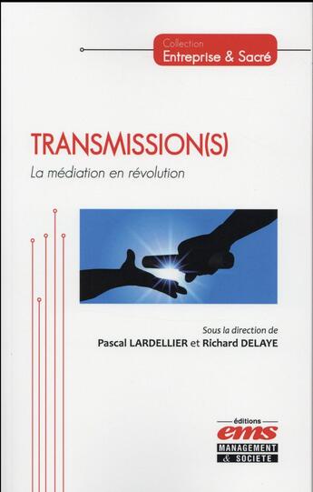 Couverture du livre « Transmission(s) ; la médiation en révolution » de Richard Delaye et Pascal Lardellier aux éditions Management Et Societe