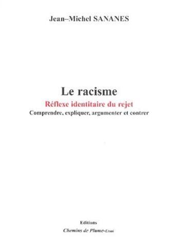 Couverture du livre « Le racisme ;:réflexe identitaire du rejet ; comprendre, expliquer, argumenter et contrer » de Jean-Michel Sananès aux éditions Chemins De Plume