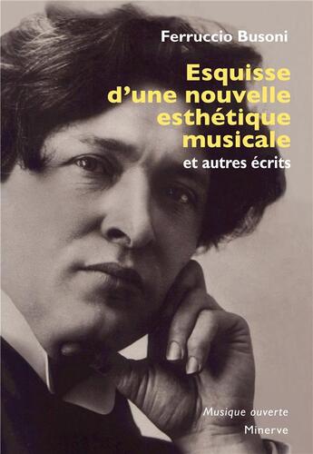 Couverture du livre « Esquisse d'une nouvelle esthétique musicale et autres écrits » de Ferruccio Busoni aux éditions Minerve