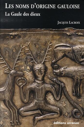 Couverture du livre « Les noms d'origine gauloise ; la Gaule des dieux » de Jacques Lacroix aux éditions Errance