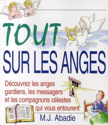 Couverture du livre « Tout sur les anges ; découvrez les anges gardiens, les messagers et les compagnons surnaturels qui vous entourent » de Abadie M. J. aux éditions Ada