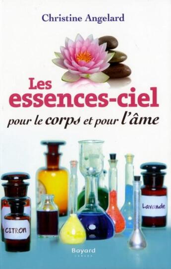 Couverture du livre « Les essences-ciel pour le corps et pour l'âme » de Christine Angelard aux éditions Bayard Canada