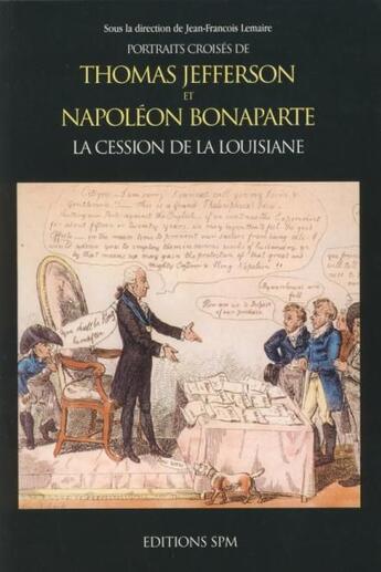 Couverture du livre « Thomas Jefferson et Napoléon Bonaparte ; la cession de la Louisiane » de Jean-Francois Lemaire aux éditions Spm Lettrage