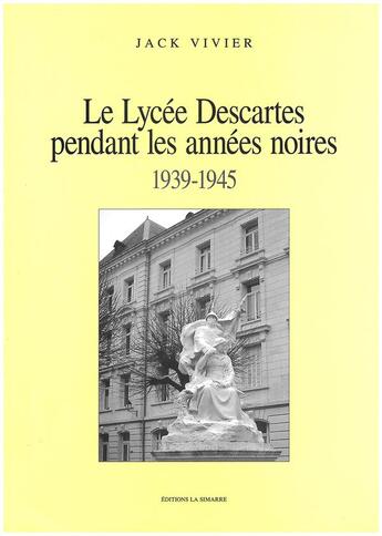 Couverture du livre « LE LYCÉE DESCARTES PENDANT LES ANNÉES NOIRES 1939-1945 » de Jack Vivier aux éditions La Simarre