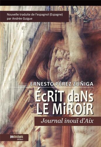 Couverture du livre « Écrits dans le miroir ; journal inouï d'Aix » de Ernesto Perez Zuniga aux éditions Jean-marie Desbois - Geneprove