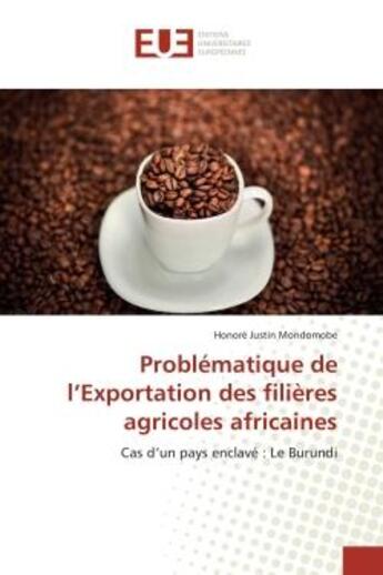 Couverture du livre « Problematique de l'exportation des filieres agricoles africaines : Cas d'un pays enclave : Le Burundi » de Honore Mondomobe aux éditions Editions Universitaires Europeennes