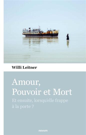 Couverture du livre « Amour, Pouvoir et Mort : Et ensuite, lorsqu'elle frappe à la porte ? » de Willi Leitner aux éditions Books On Demand