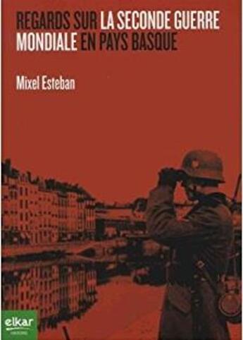 Couverture du livre « Regards sur la Seconde Guerre mondiale en Pays basque » de Mixel Esteban aux éditions Elkar