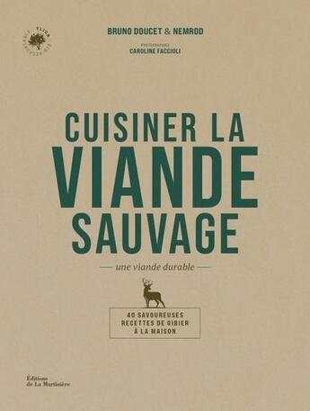 Couverture du livre « Cuisiner la viande sauvage : Une viande durable (40 savoureuses recettes de gibier à la maison) » de Caroline Faccioli et Bruno Doucet et Nemrod aux éditions La Martiniere