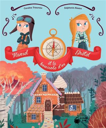 Couverture du livre « Hansel, Gretel et la boussole d'or » de Caroline Triaureau et Stephanie Alastra aux éditions La Marmite A Mots