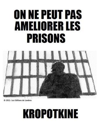 Couverture du livre « On ne peut pas améliorer les prisons » de Pierre Kropotkine aux éditions Les Editions De Londres