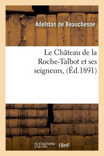 Couverture du livre « Le Château de la Roche-Talbot et ses seigneurs, (Éd.1891) » de Beauchesne L A B. aux éditions Hachette Bnf