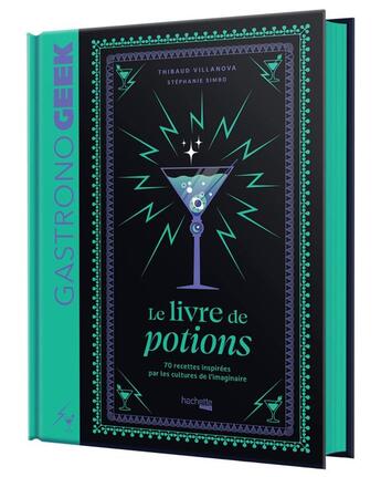 Couverture du livre « Gastronogeek : Le livre de potions : 70 recettes inspirées par les cultures de l'imaginaire » de Stephanie Simbo et Thibaud Villanova aux éditions Hachette Heroes