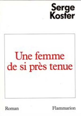 Couverture du livre « La femme de si près tenue » de Serge Koster aux éditions Flammarion