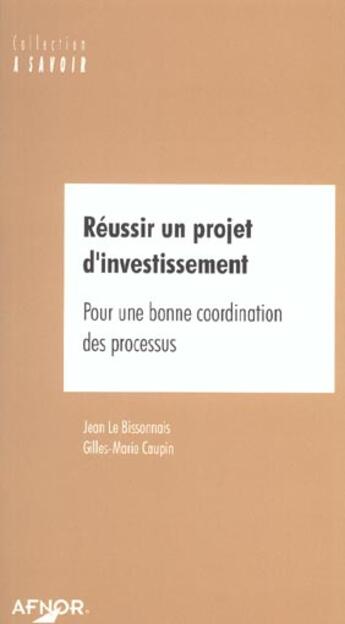 Couverture du livre « Reussir un projet d'investissement pour une bonne coordination processus » de Bissonnais J. (Le) aux éditions Afnor