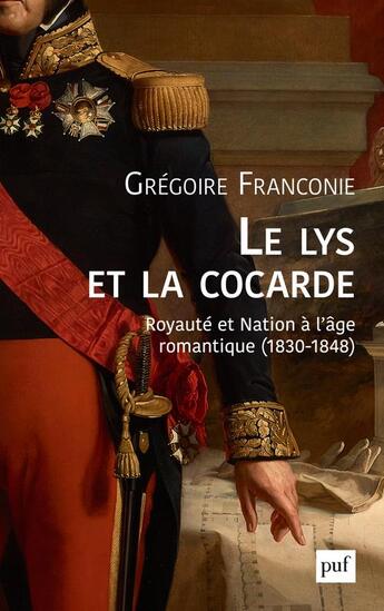 Couverture du livre « Le lys et la cocarde ; royauté et nation à l'âge romantique (1830-1848) » de Gregoire Franconie aux éditions Puf