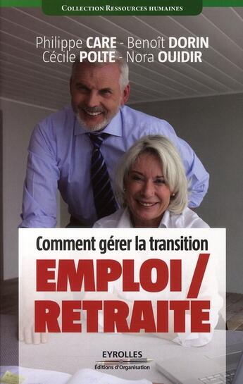 Couverture du livre « Comment gérer la transition emploi/retraite » de Philippe Care et Benoit Dorin et Cecile Polte et Nora Ouidir aux éditions Organisation