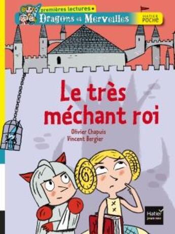 Couverture du livre « Dragons et merveilles ; le très méchant roi » de Olivier Chapuis et Vincent Bergier aux éditions Hatier