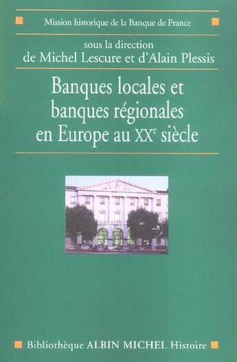 Couverture du livre « Banques locales et banques régionales en Europe au XX siècle » de Alain Plessis et Michel Lescure aux éditions Albin Michel