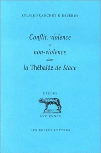 Couverture du livre « Conflit, violence et non violence dans la Thébaïde de Stace » de Sylvie Franchet D'Espèrey aux éditions Belles Lettres