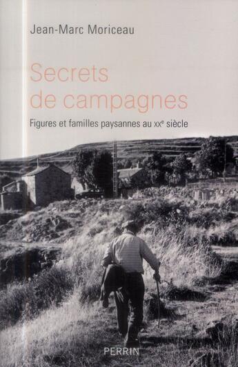 Couverture du livre « Secrets de campagnes ; figures et familles paysannes du XXème siècle » de Jean-Marc Moriceau aux éditions Perrin