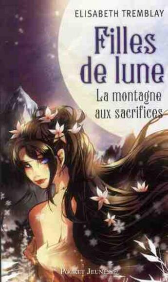 Couverture du livre « Filles de lune Tome 2 ; la montagne aux sacrifices » de Elisabeth Tremblay aux éditions Pocket Jeunesse