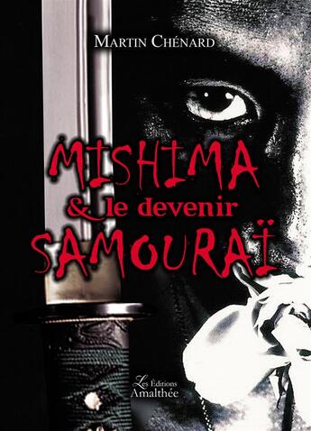 Couverture du livre « Mishima & le devenir samouraï » de Martin Chenard aux éditions Amalthee