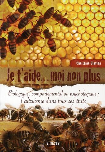 Couverture du livre « Je t'aide... moi non plus ; biologique, comportemental ou psychologique : l'altruisme dans tous ses états » de Christine Clavien aux éditions Vuibert