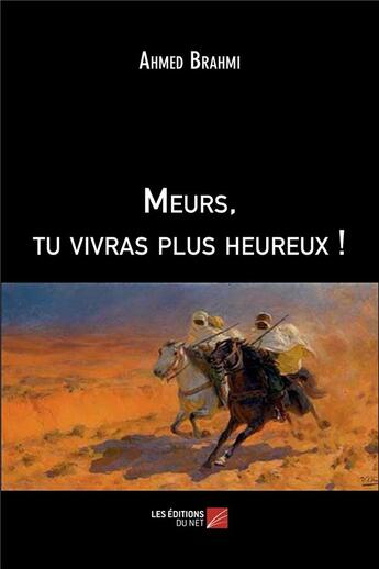 Couverture du livre « Meurs, tu vivras plus heureux ! » de Ahmed Brahmi aux éditions Editions Du Net