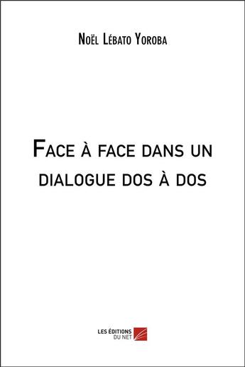 Couverture du livre « Face à face dans un dialogue dos à dos » de Noel Lebato Yoroba aux éditions Editions Du Net