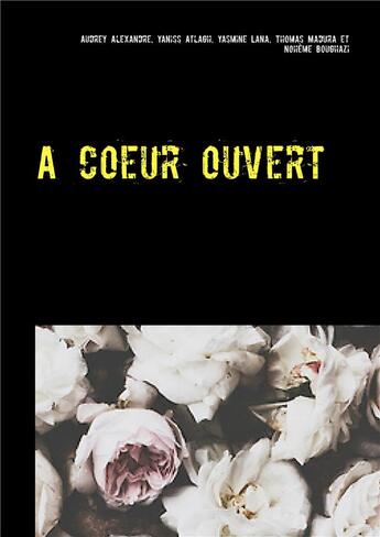 Couverture du livre « À coeur ouvert » de Audrey Alexandre et Yaniss Atlagh et Yasmine Lana et Thomas Madura aux éditions Books On Demand