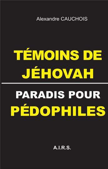 Couverture du livre « Témoins de Jéhovah : paradis pour pédophiles » de Alexandre Cauchois aux éditions Books On Demand