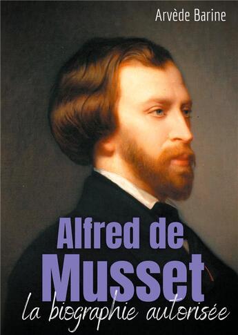 Couverture du livre « Alfred de Musset : la biographie autorisée » de Arvède Barine aux éditions Books On Demand