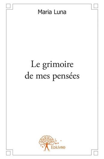 Couverture du livre « Le grimoire de mes pensées » de Maria Luna aux éditions Edilivre