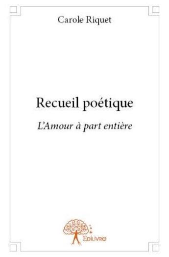 Couverture du livre « Recueil poetique - l'amour a part entiere » de Riquet Carole aux éditions Edilivre