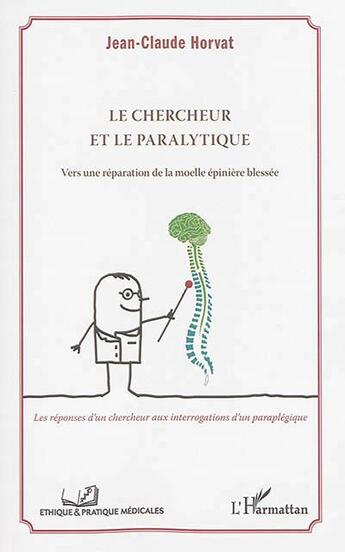 Couverture du livre « Le chercheur et le paralytique - vers une reparation de la moelle epiniere blessee - les reponses d » de Jean-Claude Horvat aux éditions L'harmattan