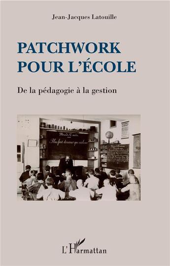 Couverture du livre « Patchwork pour l'école ; de la pédagogie à la gestion » de Jean-Jacques Latouille aux éditions L'harmattan