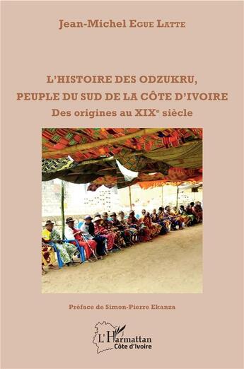 Couverture du livre « L'histoire des odzukru, peuple du sud de la Côte d'Ivoire ; des origines au XIXe siècle » de Jean-Michel Egue Latte aux éditions L'harmattan