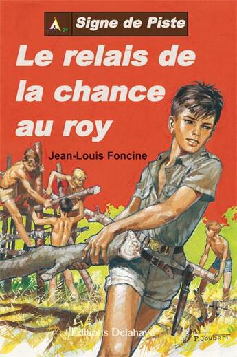 Couverture du livre « Le relai de la chance au roi » de Foncine Jean-Louis aux éditions Delahaye