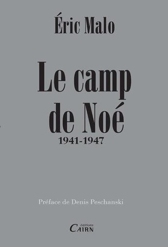 Couverture du livre « Le camp de Noé 1941-1947 » de Eric Malo aux éditions Cairn