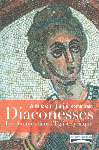 Couverture du livre « Diaconesses ; les femmes dans l'Eglise Syriaque » de Amir Jaje aux éditions Domuni