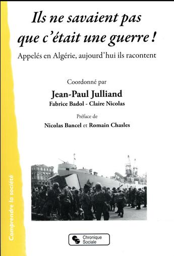 Couverture du livre « Ils ne savaient pas c'était une guerre ! appelés en Algérie, aujourd'hui ils racontent » de Nicolas Bancel et Claire Nicolas et Romain Chasles et Jean-Paul Julliant aux éditions Chronique Sociale