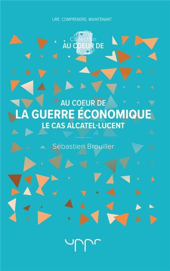 Couverture du livre « Au coeur de la guerre économique ; le cas Alcatel-Lucent » de Sebastien Brouiller aux éditions Uppr