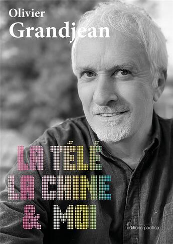 Couverture du livre « La télé, la Chine et moi » de Olivier Grandjean aux éditions Pacifica