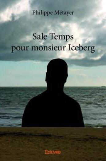 Couverture du livre « Sale temps pour monsieur Iceberg » de Philippe Metayer aux éditions Edilivre